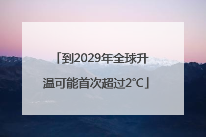 到2029年全球升温可能首次超过2℃