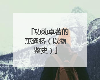 功勋卓著的惠通桥（以物鉴史）