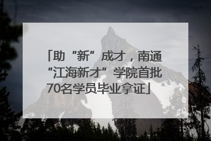 助“新”成才，南通“江海新才”学院首批70名学员毕业拿证