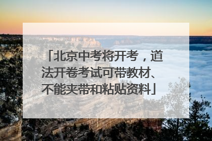 北京中考将开考，道法开卷考试可带教材、不能夹带和粘贴资料