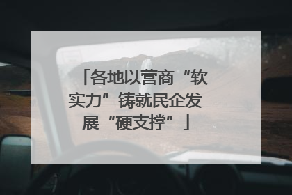 各地以营商“软实力”铸就民企发展“硬支撑”