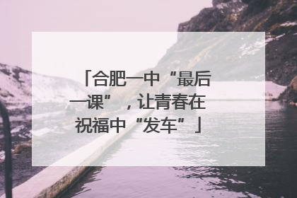 合肥一中“最后一课”，让青春在祝福中“发车”