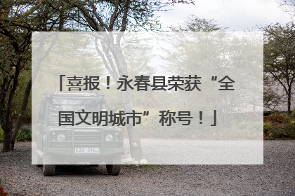 喜报！永春县荣获“全国文明城市”称号！