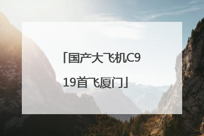 国产大飞机C919首飞厦门