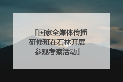 国家全媒体传播研修班在石林开展参观考察活动