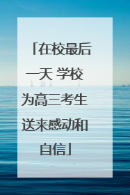 在校最后一天 学校为高三考生送来感动和自信