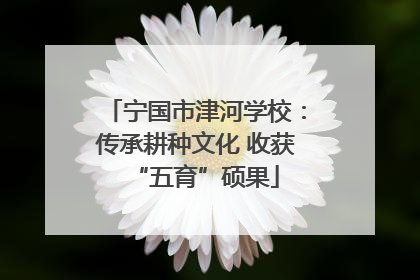 宁国市津河学校：传承耕种文化 收获“五育”硕果