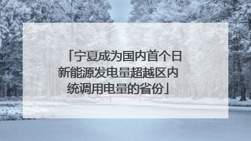 宁夏成为国内首个日新能源发电量超越区内统调用电量的省份