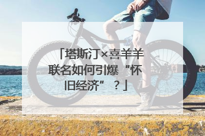 塔斯汀×喜羊羊联名如何引爆“怀旧经济”？