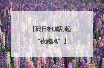 夏日榕城刮起“夜跑风”