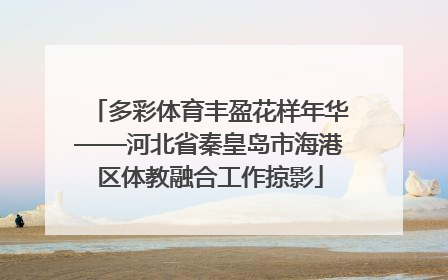 多彩体育丰盈花样年华——河北省秦皇岛市海港区体教融合工作掠影