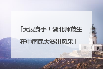 大展身手！湖北师范生在中南民大赛出风采