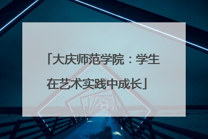 大庆师范学院：学生在艺术实践中成长