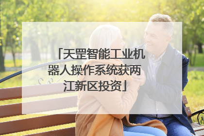 天罡智能工业机器人操作系统获两江新区投资