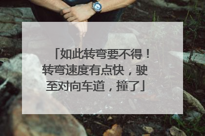 如此转弯要不得！转弯速度有点快，驶至对向车道，撞了