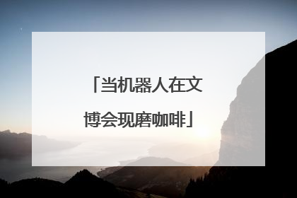 当机器人在文博会现磨咖啡