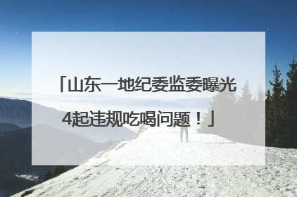 山东一地纪委监委曝光4起违规吃喝问题！