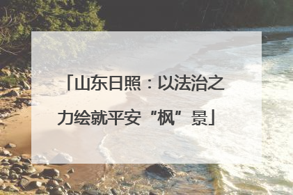 山东日照：以法治之力绘就平安“枫”景