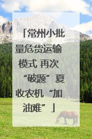常州小批量危货运输模式 再次“破题”夏收农机“加油难”