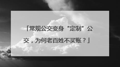 常规公交变身“定制”公交，为何老百姓不买账？
