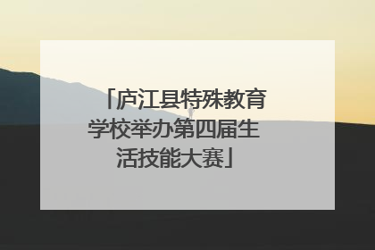 庐江县特殊教育学校举办第四届生活技能大赛