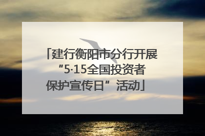 建行衡阳市分行开展“5·15全国投资者保护宣传日”活动