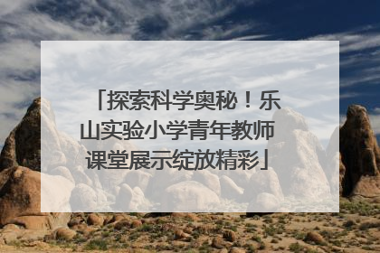 探索科学奥秘！乐山实验小学青年教师课堂展示绽放精彩