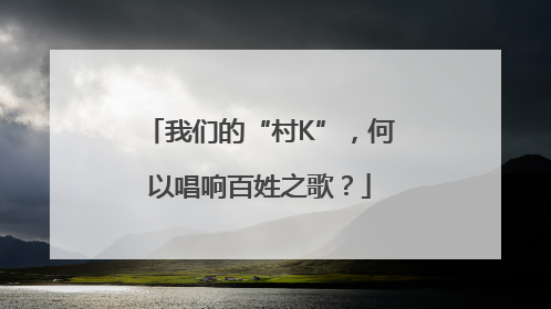 我们的“村K”，何以唱响百姓之歌？