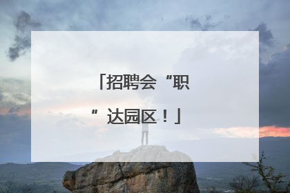 招聘会“职”达园区！
