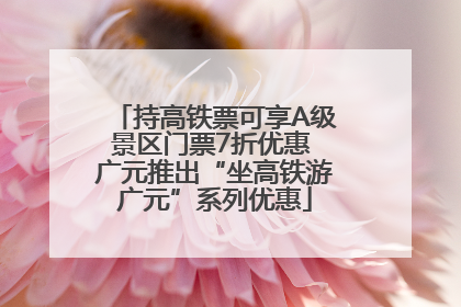 持高铁票可享A级景区门票7折优惠 广元推出“坐高铁游广元”系列优惠