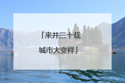 来并三十载 城市大变样