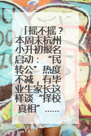 摇不摇？本周末杭州小升初报名启动：“民转公”热度不减，有毕业生家长这样谈“择校真相”……