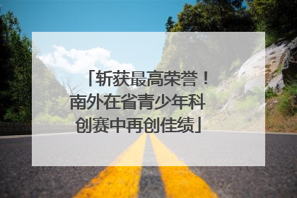斩获最高荣誉！南外在省青少年科创赛中再创佳绩