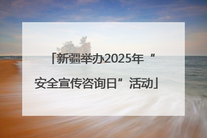 新疆举办2025年“安全宣传咨询日”活动