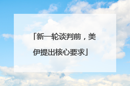 新一轮谈判前，美伊提出核心要求