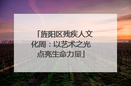 旌阳区残疾人文化周：以艺术之光点亮生命力量