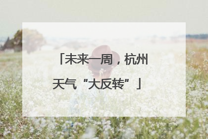 未来一周，杭州天气“大反转”