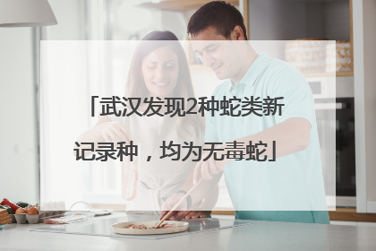 武汉发现2种蛇类新记录种，均为无毒蛇