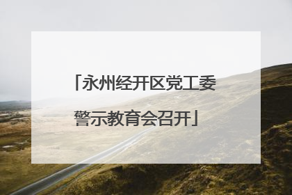 永州经开区党工委警示教育会召开