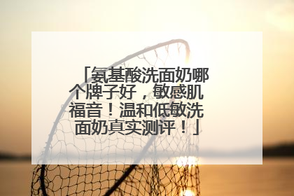 氨基酸洗面奶哪个牌子好，敏感肌福音！温和低敏洗面奶真实测评！