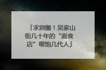 求别搬！吴家山街几十年的“面食店”喂饱几代人
