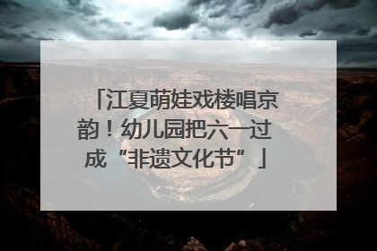 江夏萌娃戏楼唱京韵！幼儿园把六一过成“非遗文化节”