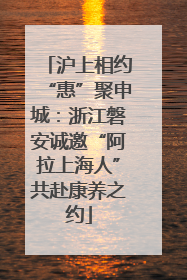 沪上相约“惠”聚申城：浙江磐安诚邀“阿拉上海人”共赴康养之约