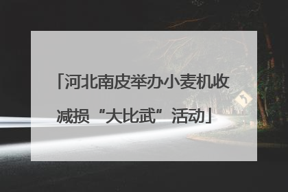 河北南皮举办小麦机收减损“大比武”活动