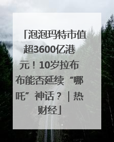 泡泡玛特市值超3600亿港元！10岁拉布布能否延续“哪吒”神话？｜热财经