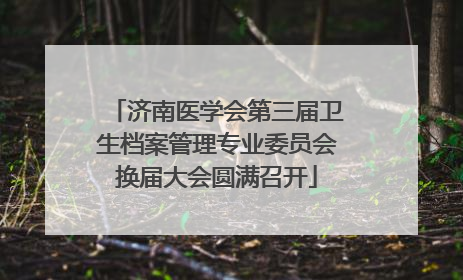 济南医学会第三届卫生档案管理专业委员会换届大会圆满召开