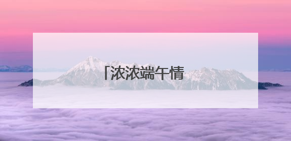 浓浓端午情 共筑幸福家