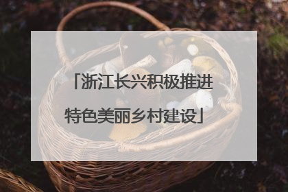 浙江长兴积极推进特色美丽乡村建设
