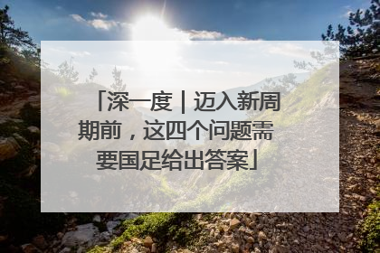 深一度｜迈入新周期前，这四个问题需要国足给出答案