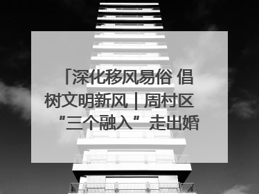 深化移风易俗 倡树文明新风｜周村区“三个融入”走出婚俗改革新路子